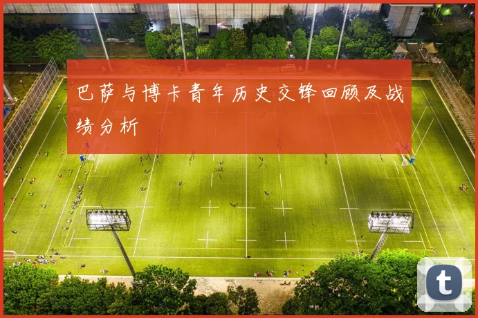 巴萨与博卡青年历史交锋回顾及战绩分析