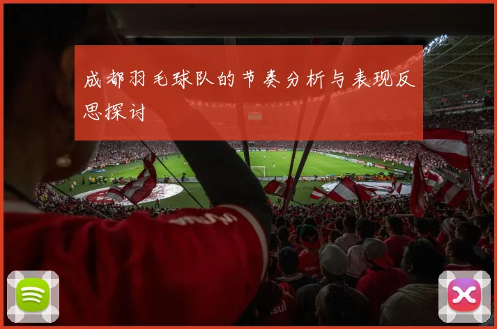 成都羽毛球队的节奏分析与表现反思探讨